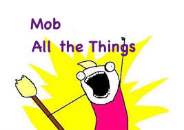 Mob all the things!